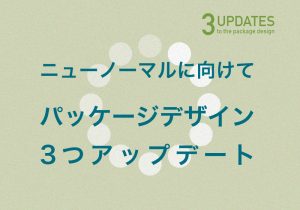ニューノーマルに向けてパッケージデザイン3つアップデート